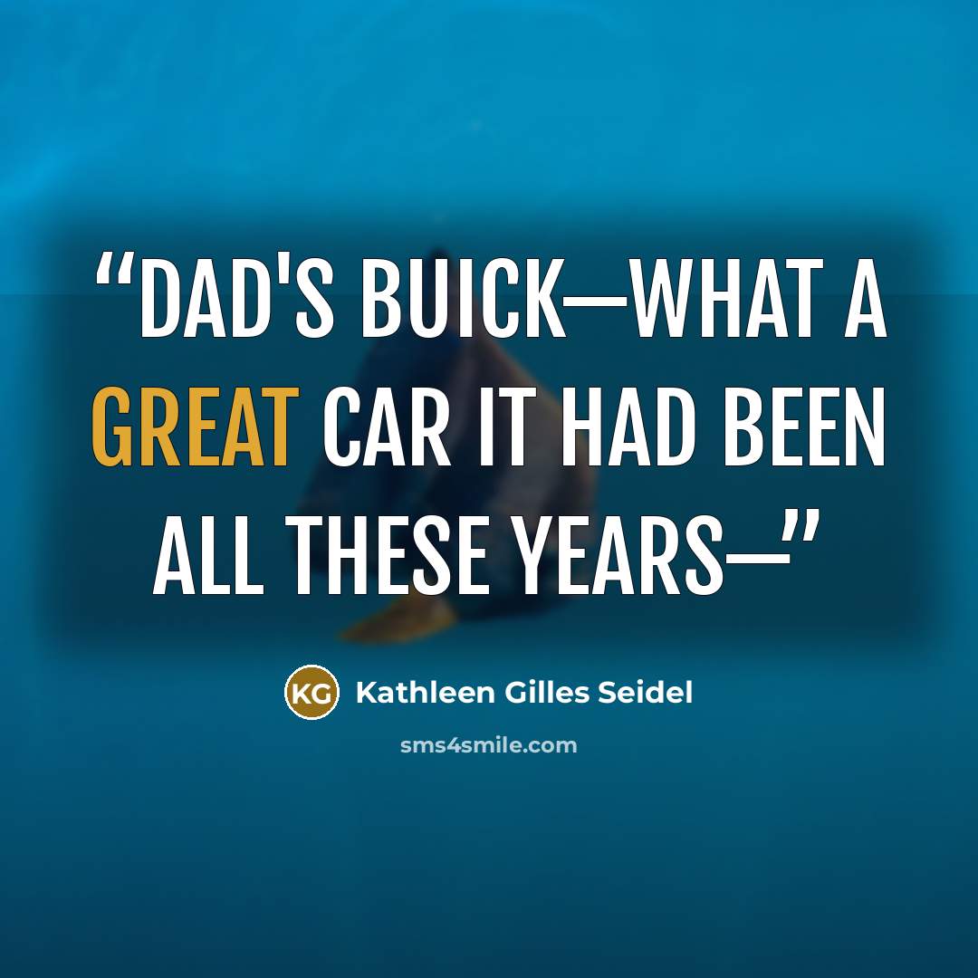 “Dad's Buick—what a great car it had been all these years—” quote by Kathleen Gilles Seidel