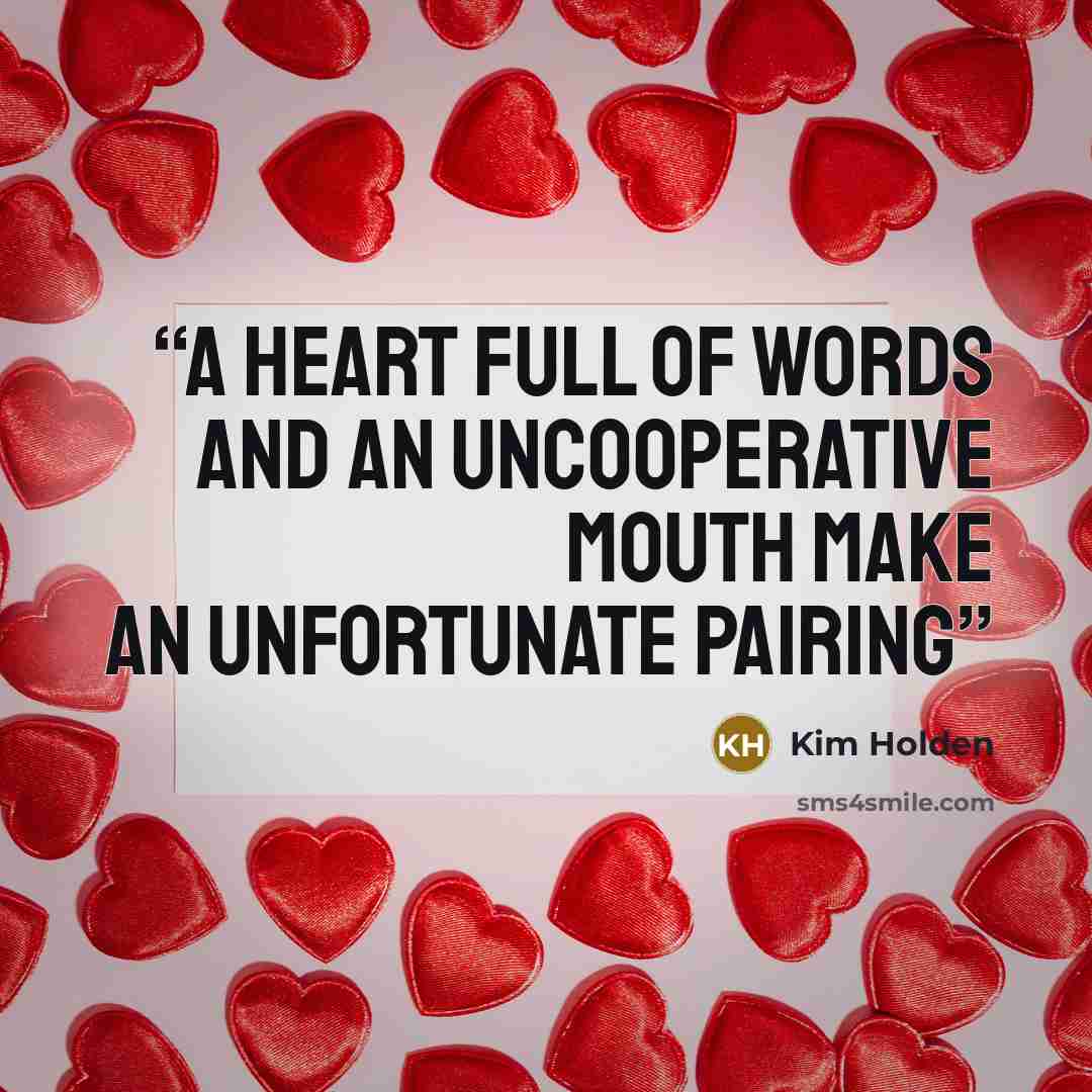 “A heart full of words And an uncooperative mouth Make an unfortunate pairing” quote by Kim Holden