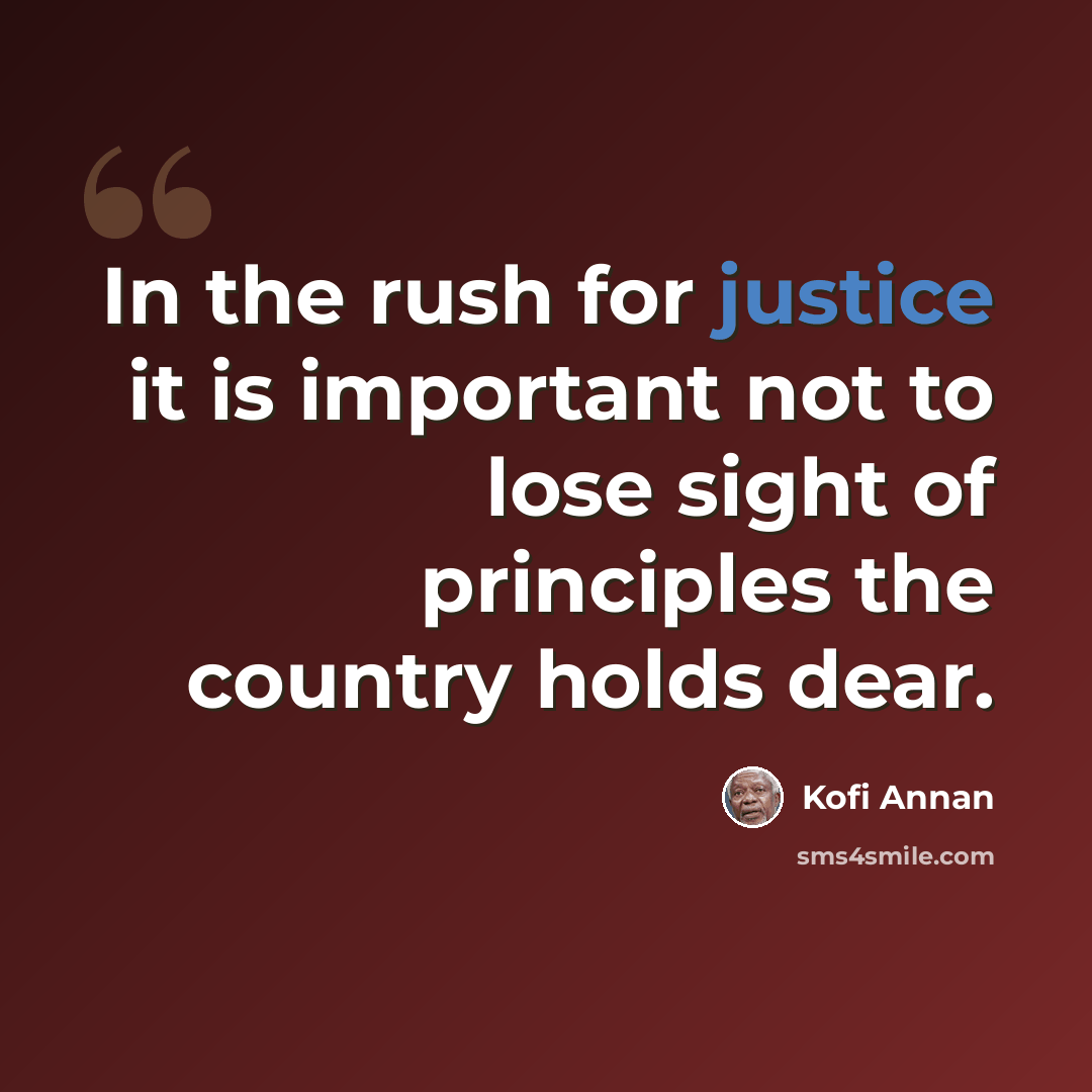 “In the rush for justice it is important not to lose sight of principles the country holds dear.” quote by Kofi Annan