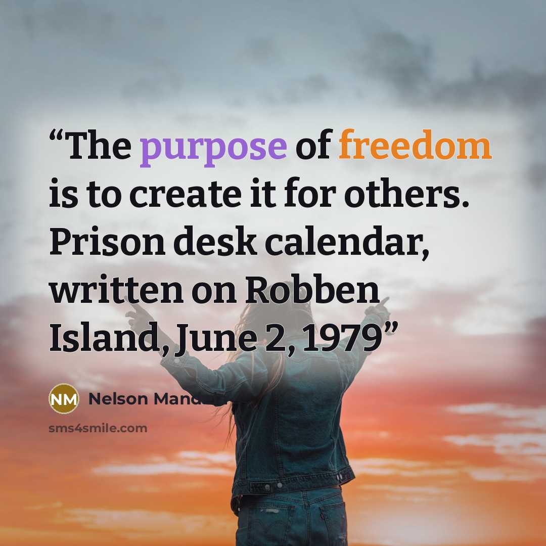 “The purpose of freedom is to create it for others. Prison desk calendar, written on Robben Island, June 2, 1979” quote by Nelson Mandela