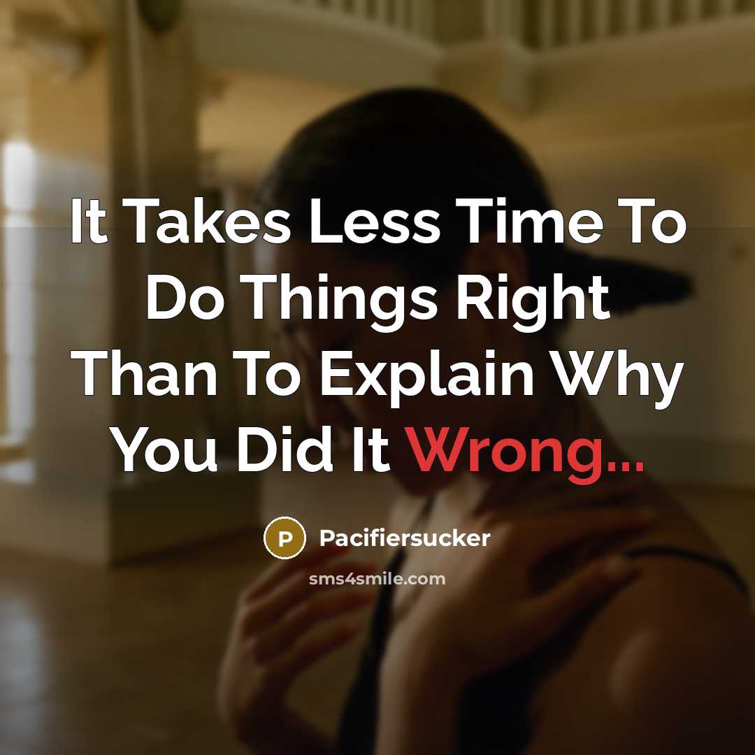 “It Takes Less Time To Do Things Right Than To Explain Why You Did It Wrong...” quote by Pacifiersucker