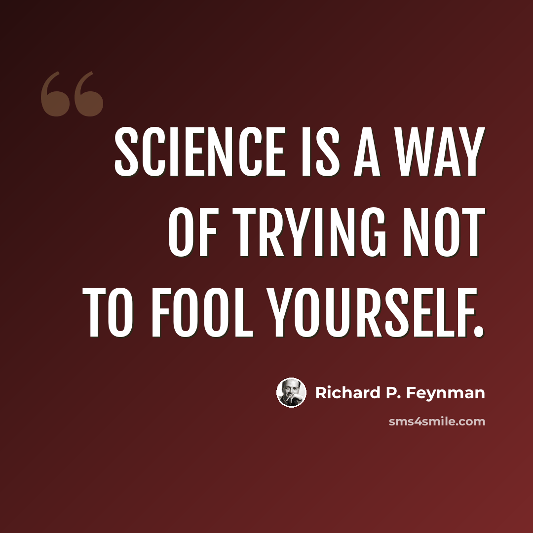 “Science is a way of trying not to fool yourself.” quote by Richard P. Feynman