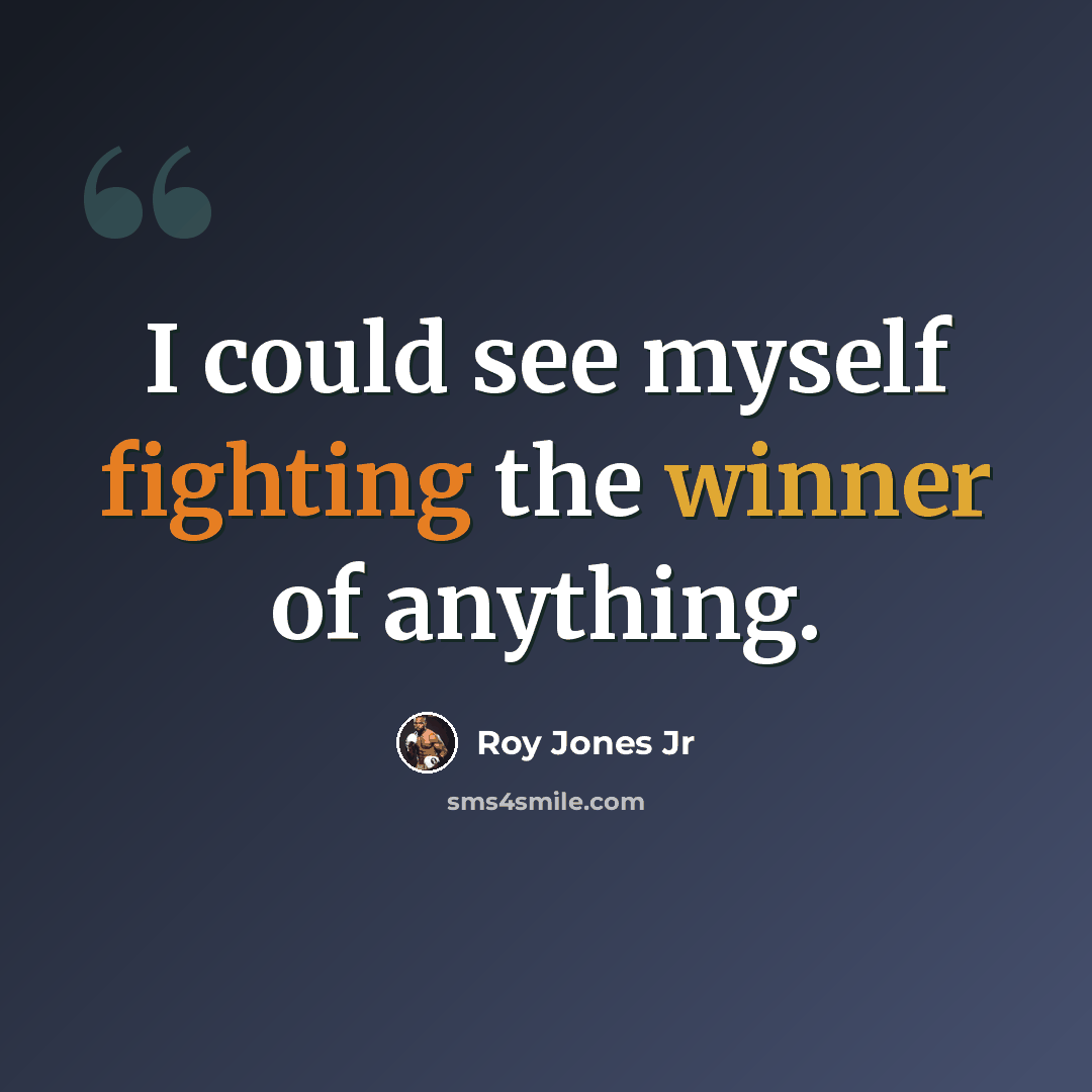 “I could see myself fighting the winner of anything.” quote by Roy Jones Jr