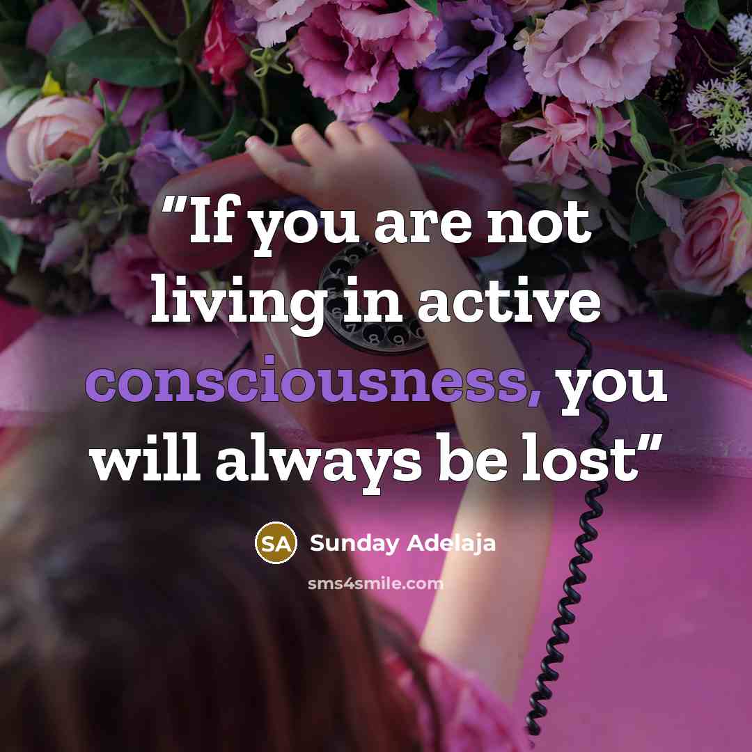 “If you are not living in active consciousness, you will always be lost” quote by Sunday Adelaja