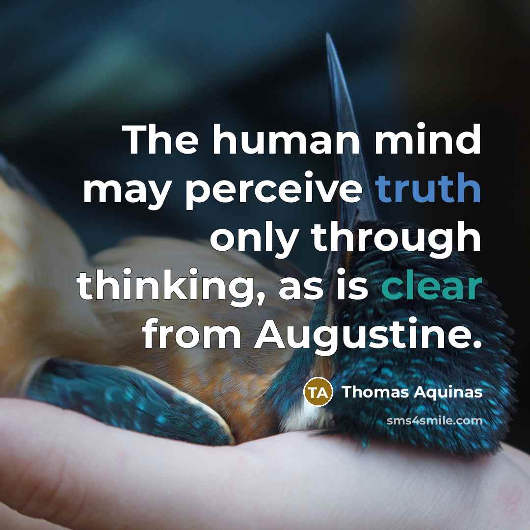 “The human mind may perceive truth only through thinking, as is clear from Augustine.” quote by Thomas Aquinas