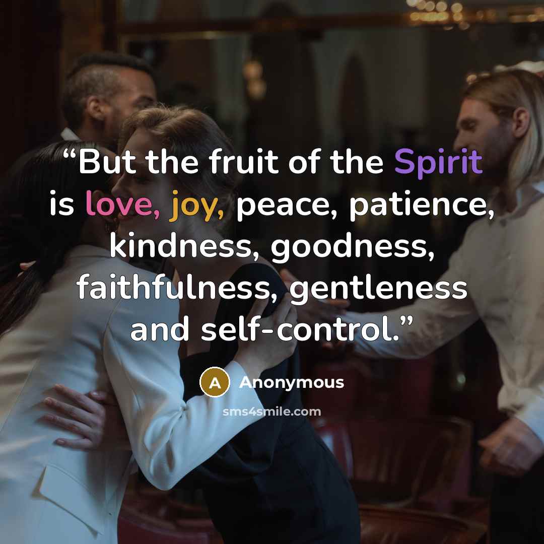 “But the fruit of the Spirit is love, joy, peace, patience, kindness, goodness, faithfulness, gentleness and self-control.” quote by Anonymous