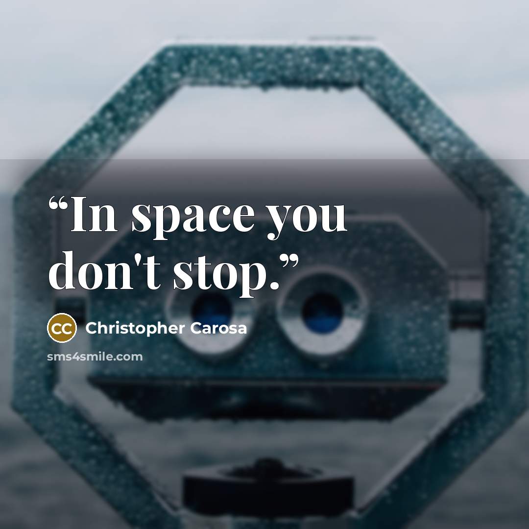 “In space you don't stop.” quote by Christopher Carosa