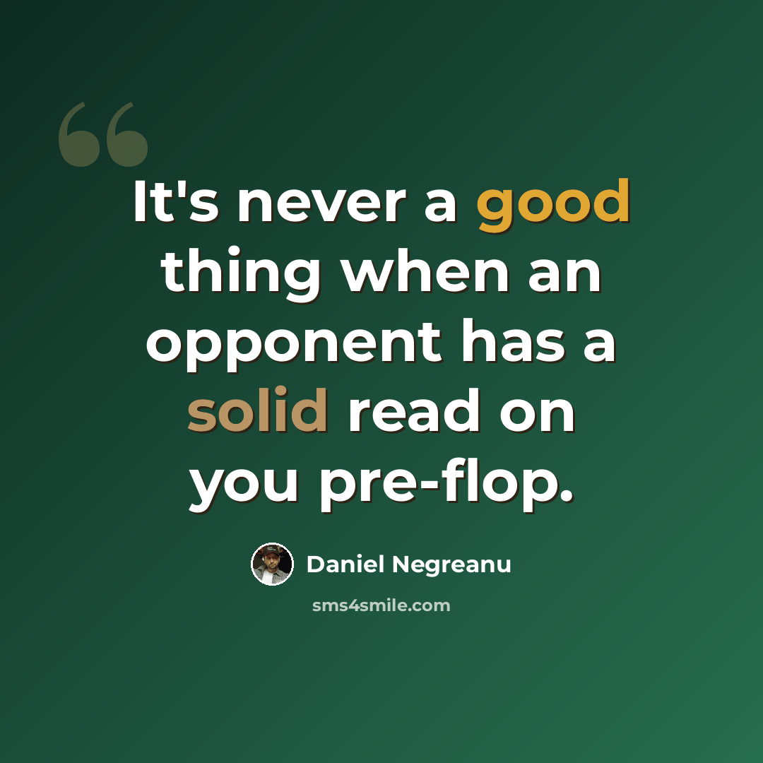 “It's never a good thing when an opponent has a solid read on you pre-flop.” quote by Daniel Negreanu