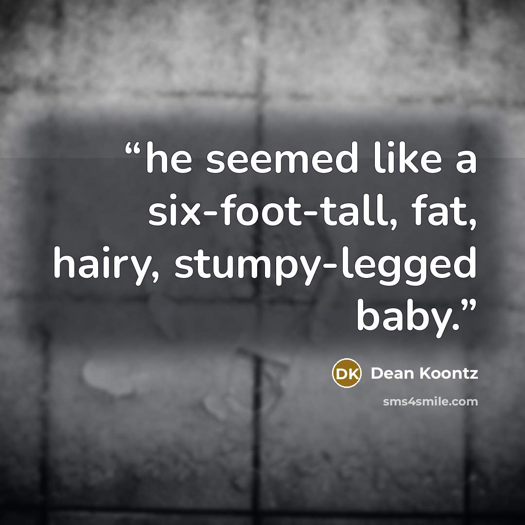 “he seemed like a six-foot-tall, fat, hairy, stumpy-legged baby.” quote by Dean Koontz