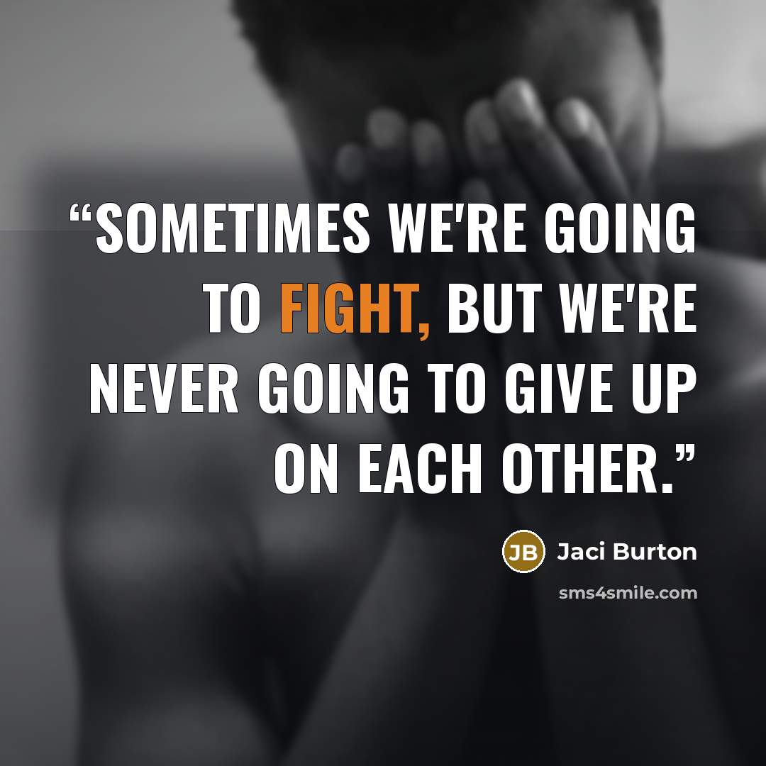 “Sometimes we're going to fight, but we're never going to give up on each other.” quote by Jaci Burton