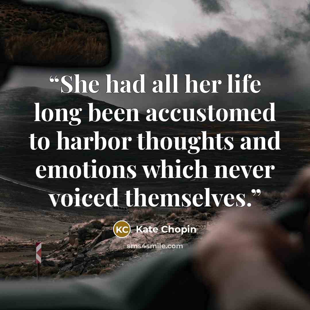 “She had all her life long been accustomed to harbor thoughts and emotions which never voiced themselves.” quote by Kate Chopin
