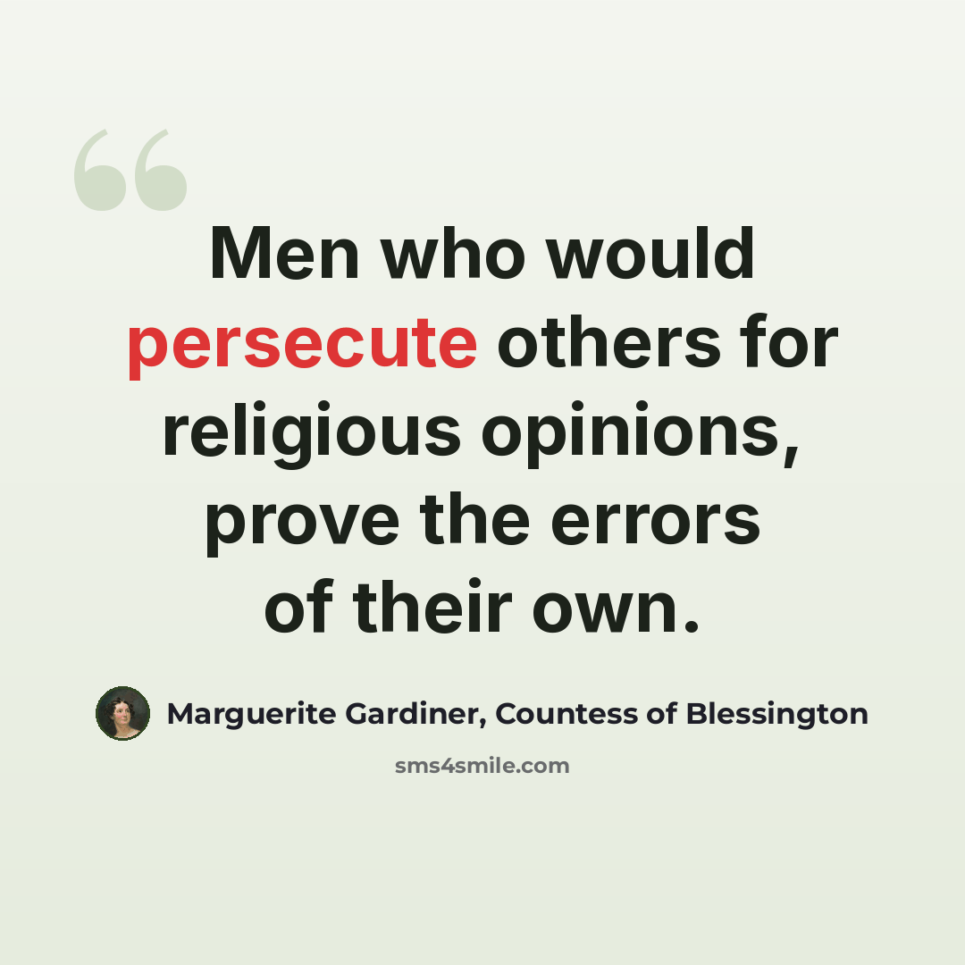 “Men who would persecute others for religious opinions, prove the errors of their own.” quote by Marguerite Gardiner, Countess of Blessington