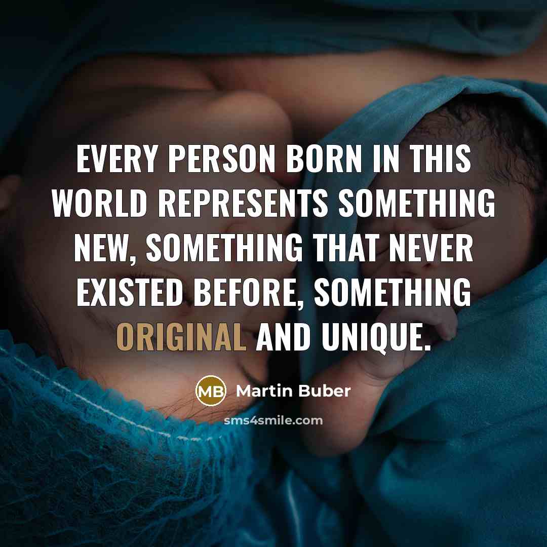 “Every person born in this world represents something new, something that never existed before, something original and unique.” quote by Martin Buber