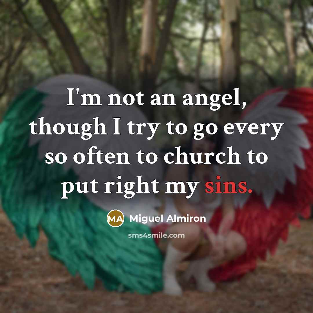 “I'm not an angel, though I try to go every so often to church to put right my sins.” quote by Miguel Almiron