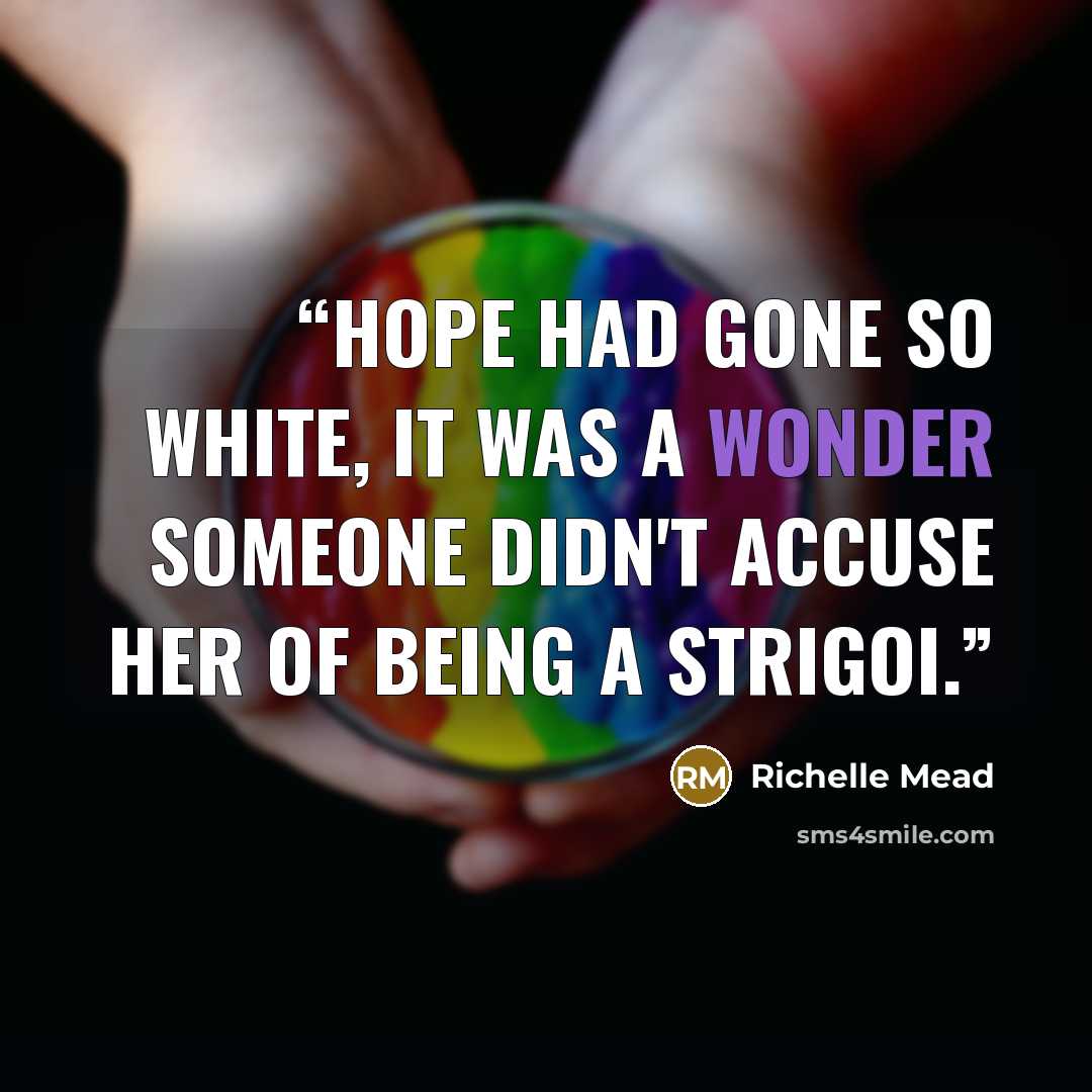 “Hope had gone so white, it was a wonder someone didn't accuse her of being a Strigoi.” quote by Richelle Mead