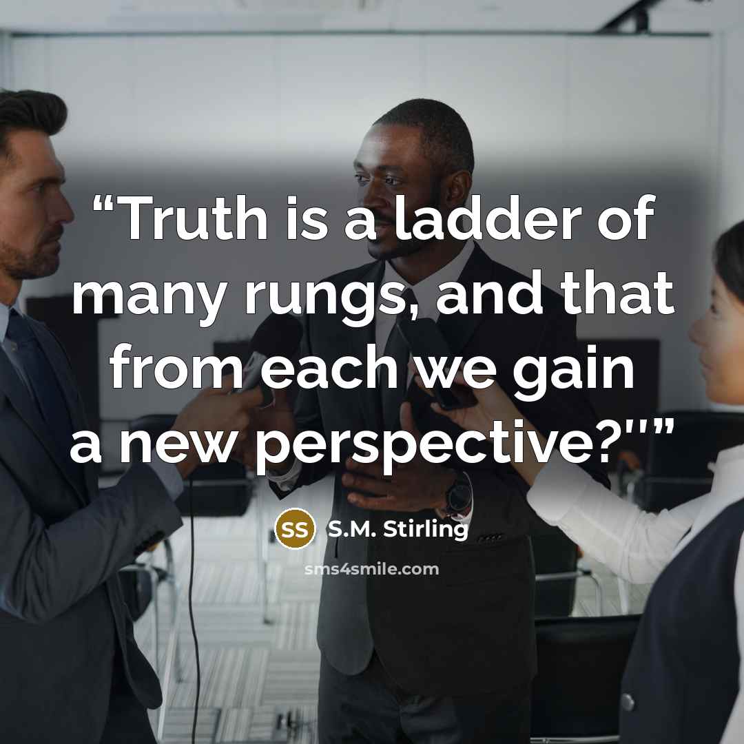 “Truth is a ladder of many rungs, and that from each we gain a new perspective?″” quote by S.M. Stirling