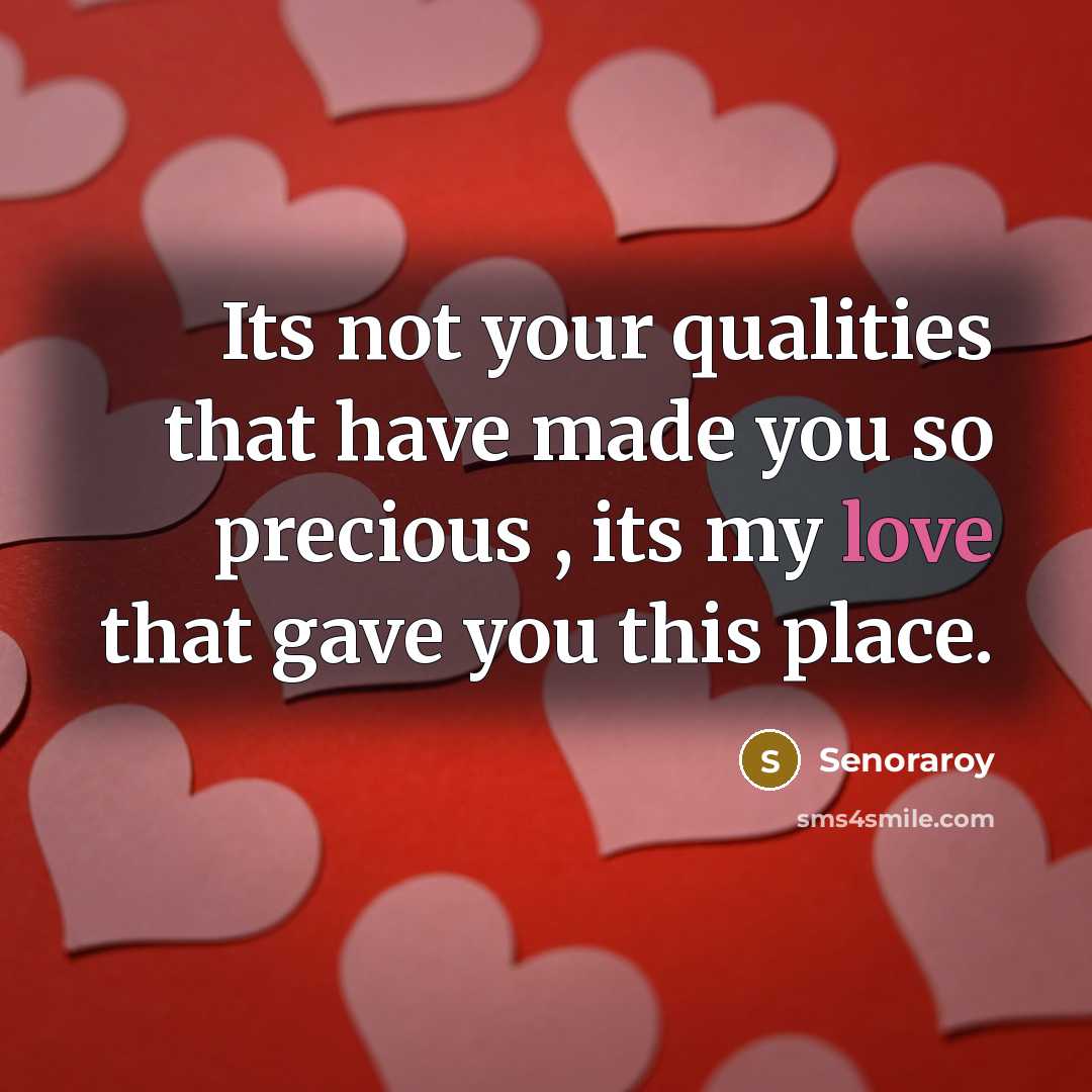 “Its not your qualities that have made you so precious , its my love that gave you this place.” quote by Senoraroy