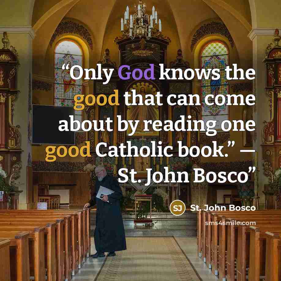 “Only God knows the good that can come about by reading one good Catholic book.” — St. John Bosco” quote by St. John Bosco