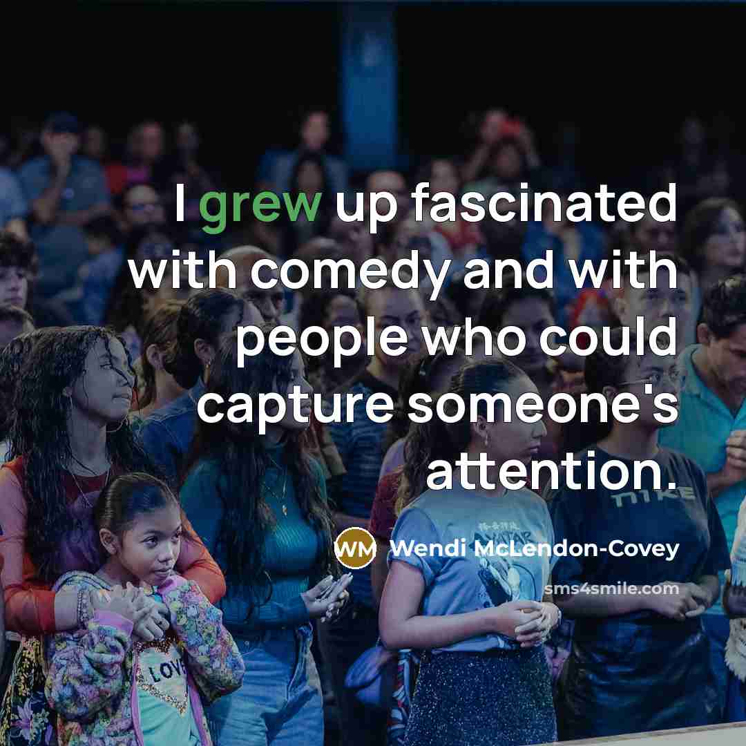 “I grew up fascinated with comedy and with people who could capture someone's attention.” quote by Wendi McLendon-Covey