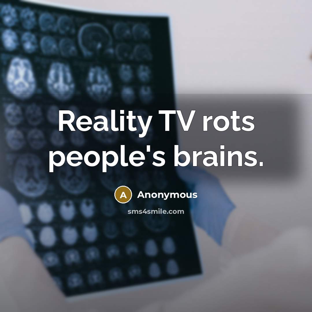“Reality TV rots people's brains.” quote by Anonymous