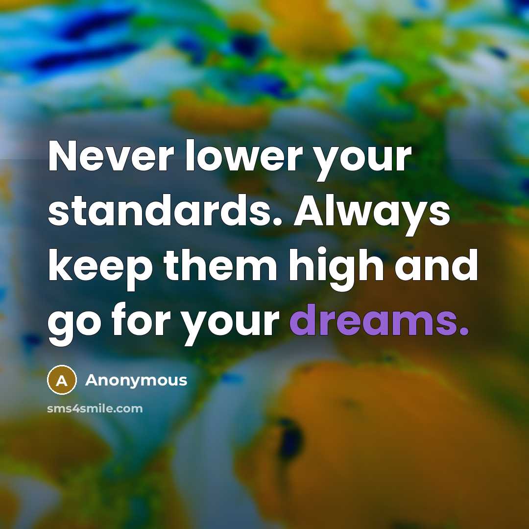 “Never lower your standards. Always keep them high and go for your dreams.” quote by Anonymous