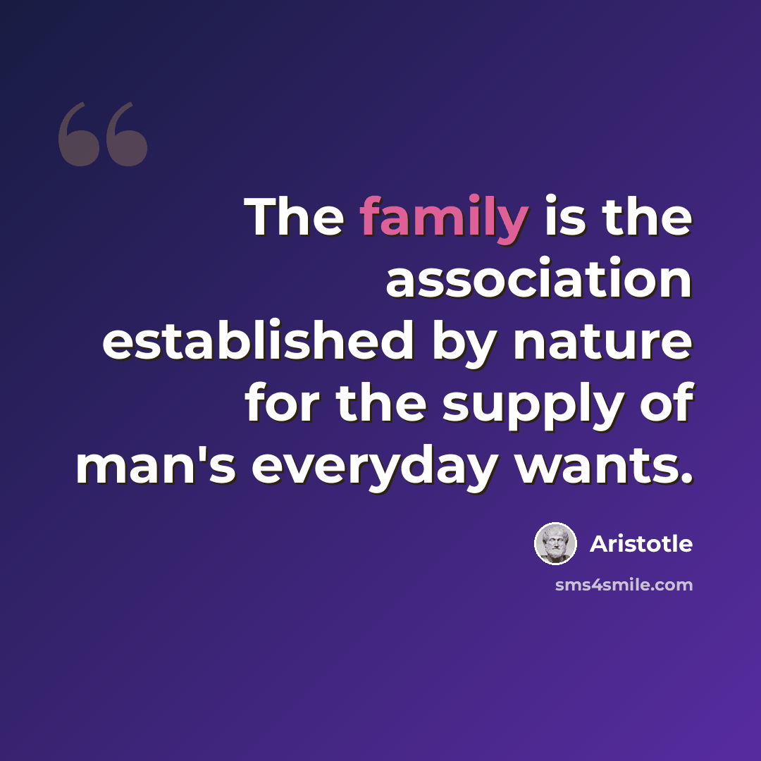 “The family is the association established by nature for the supply of man's everyday wants.” quote by Aristotle
