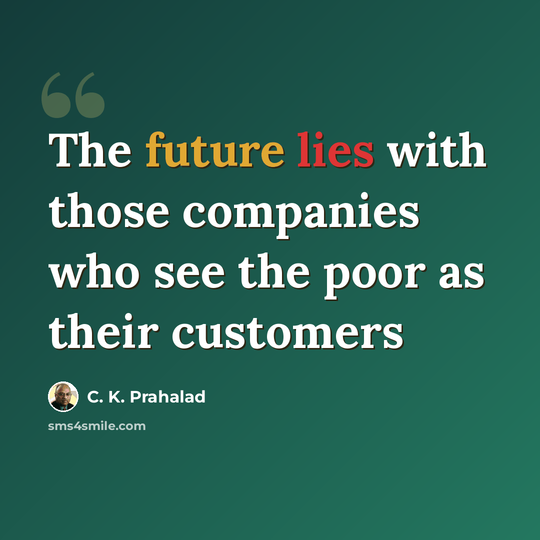 “The future lies with those companies who see the poor as their customers” quote by C. K. Prahalad