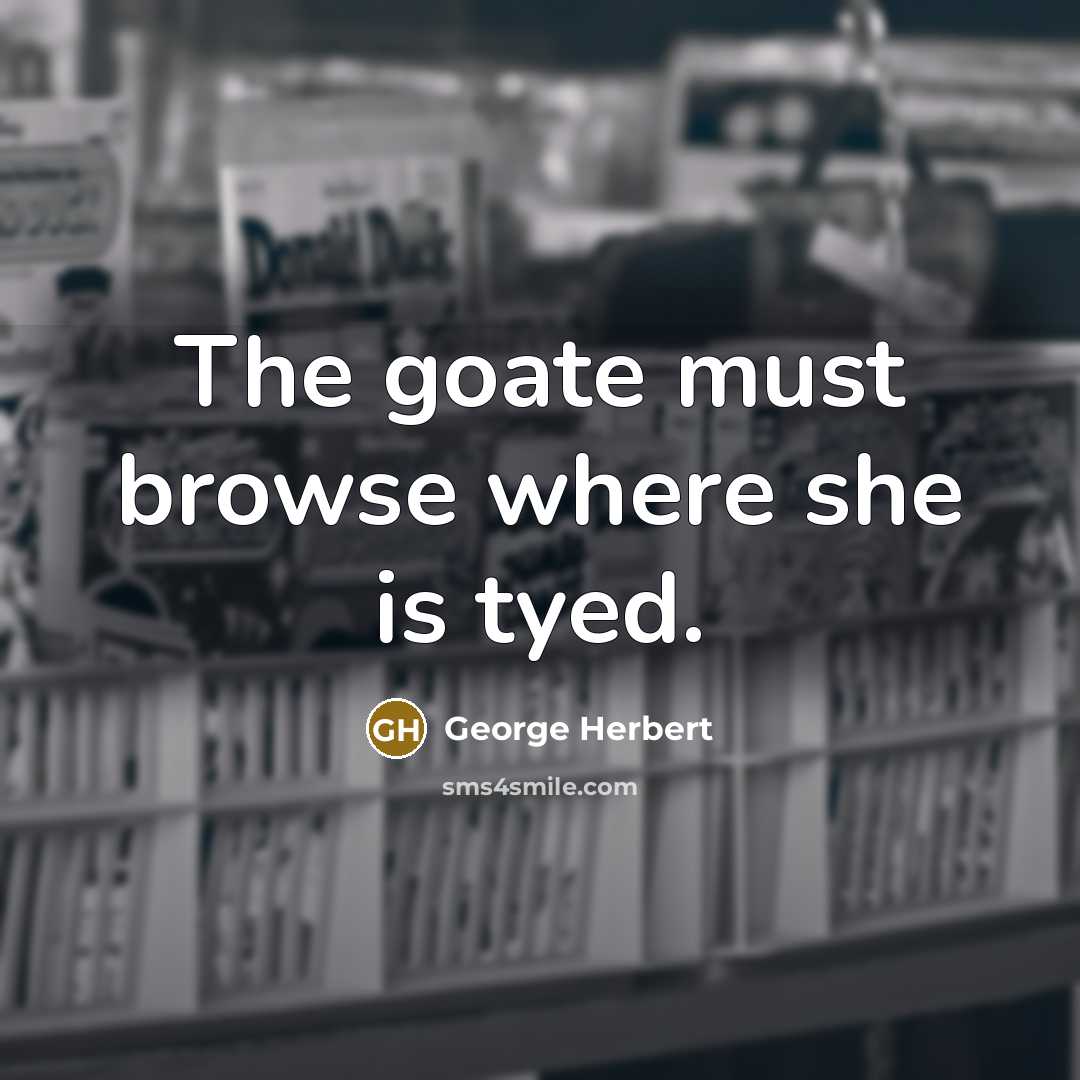 “The goate must browse where she is tyed.” quote by George Herbert