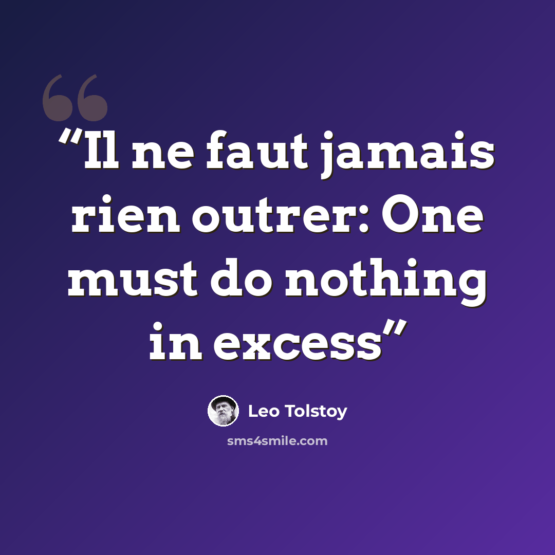“Il ne faut jamais rien outrer: One must do nothing in excess” quote by Leo Tolstoy