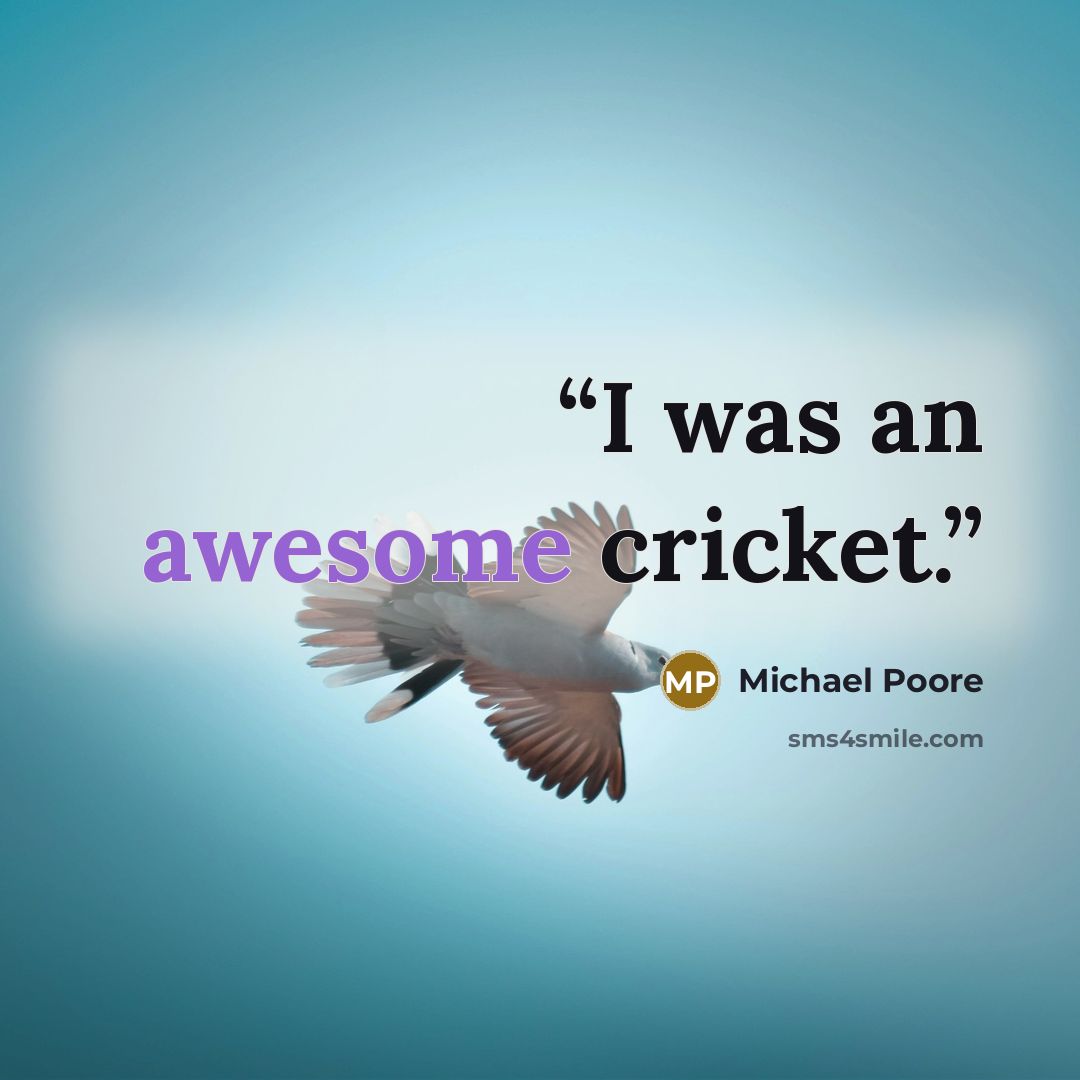 “I was an awesome cricket.” quote by Michael Poore