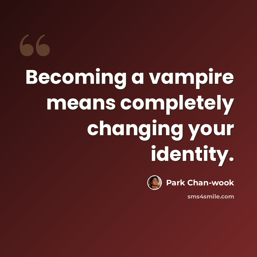 “Becoming a vampire means completely changing your identity.” quote by Park Chan-wook