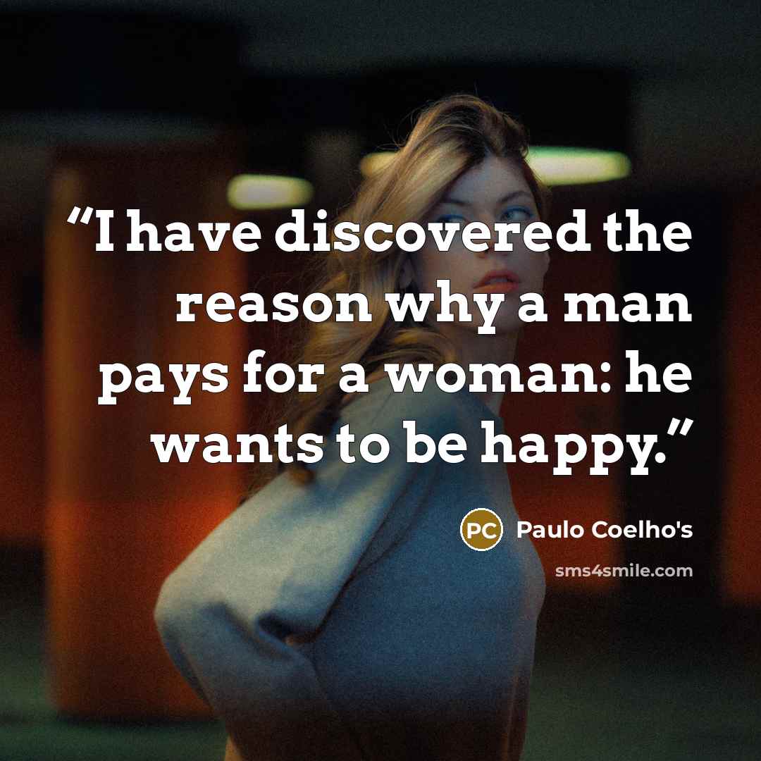 “I have discovered the reason why a man pays for a woman: he wants to be happy.” quote by Paulo Coelho's