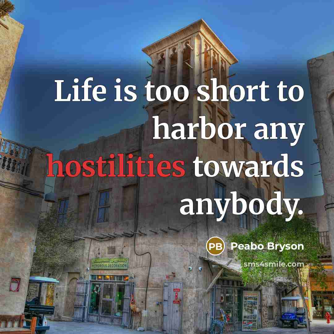 “Life is too short to harbor any hostilities towards anybody.” quote by Peabo Bryson