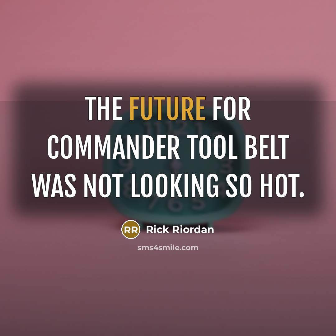 “The future for Commander Tool Belt was not looking so hot.” quote by Rick Riordan