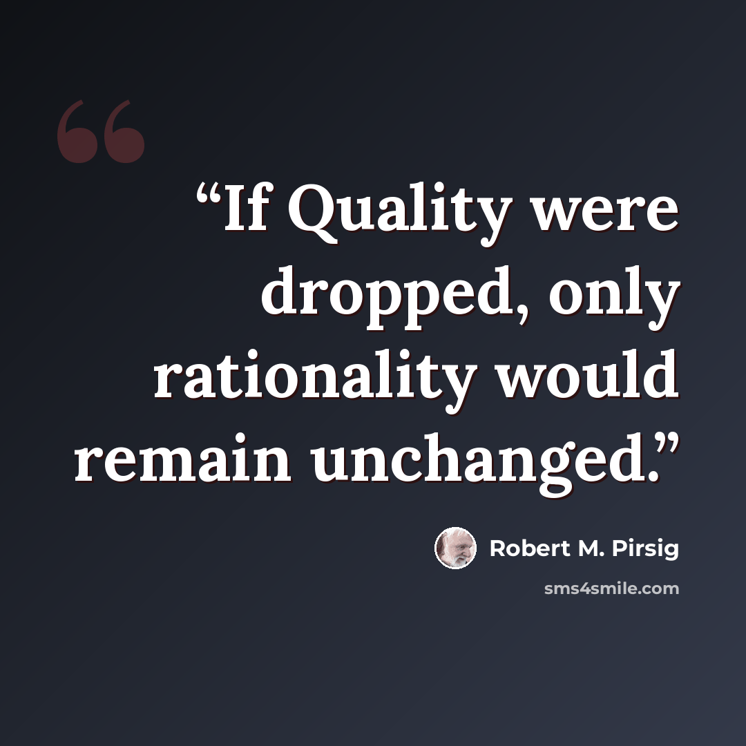 “If Quality were dropped, only rationality would remain unchanged.” quote by Robert M. Pirsig