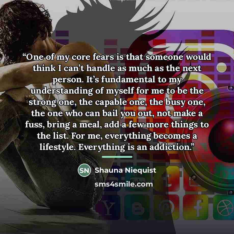 “One of my core fears is that someone would think I can’t handle as much as the next person. It’s fundamental to my understanding of myself for me to be the strong one, the capable one, the busy one, the one who can bail you out, not make a fuss, bring a meal, add a few more things to the list. For…” quote by Shauna Niequist