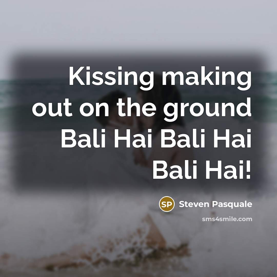 “Kissing making out on the ground Bali Hai Bali Hai Bali Hai!” quote by Steven Pasquale
