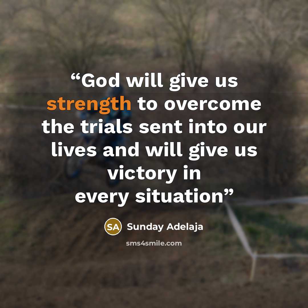 “God will give us strength to overcome the trials sent into our lives and will give us victory in every situation” quote by Sunday Adelaja
