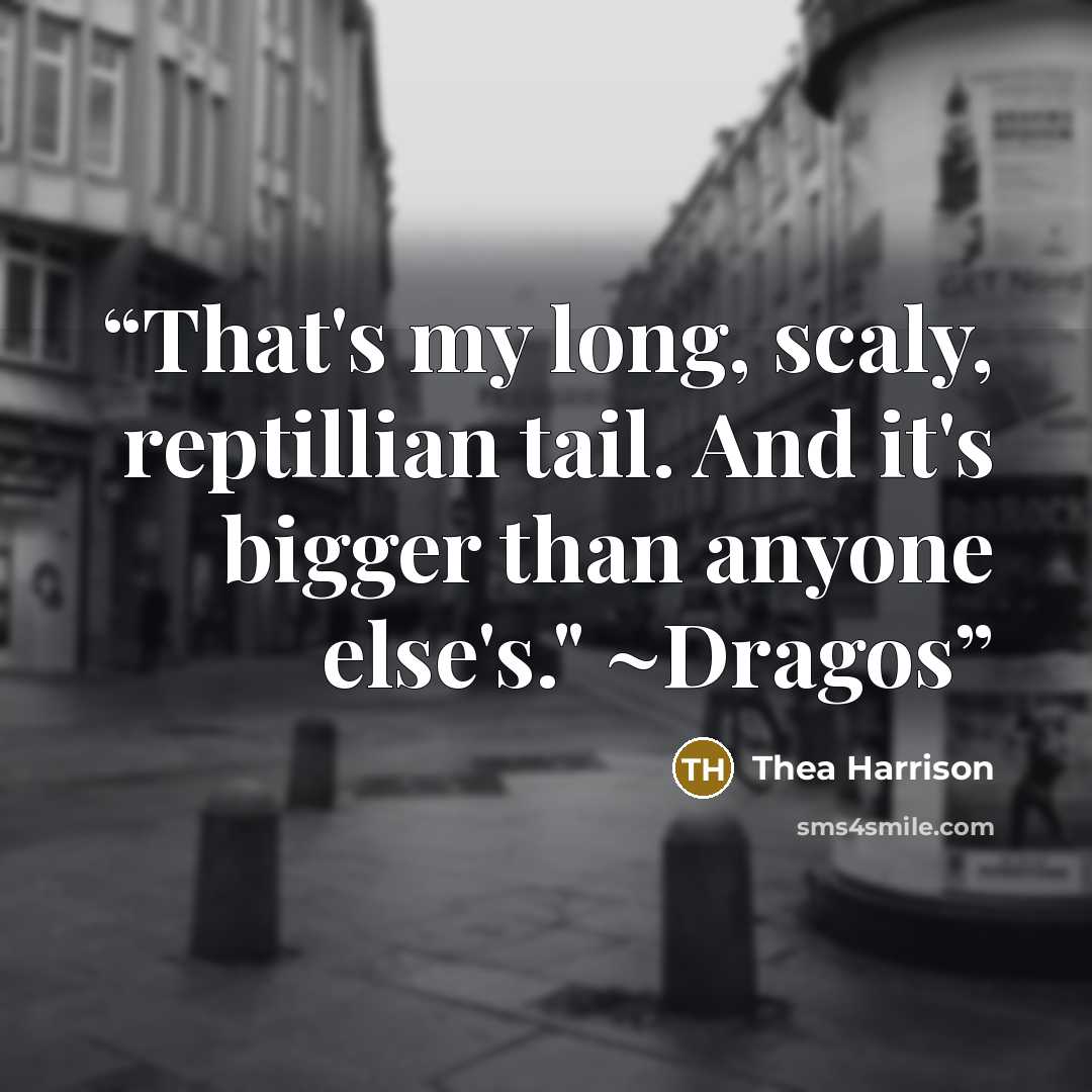 “That's my long, scaly, reptillian tail. And it's bigger than anyone else's." ~Dragos” quote by Thea Harrison