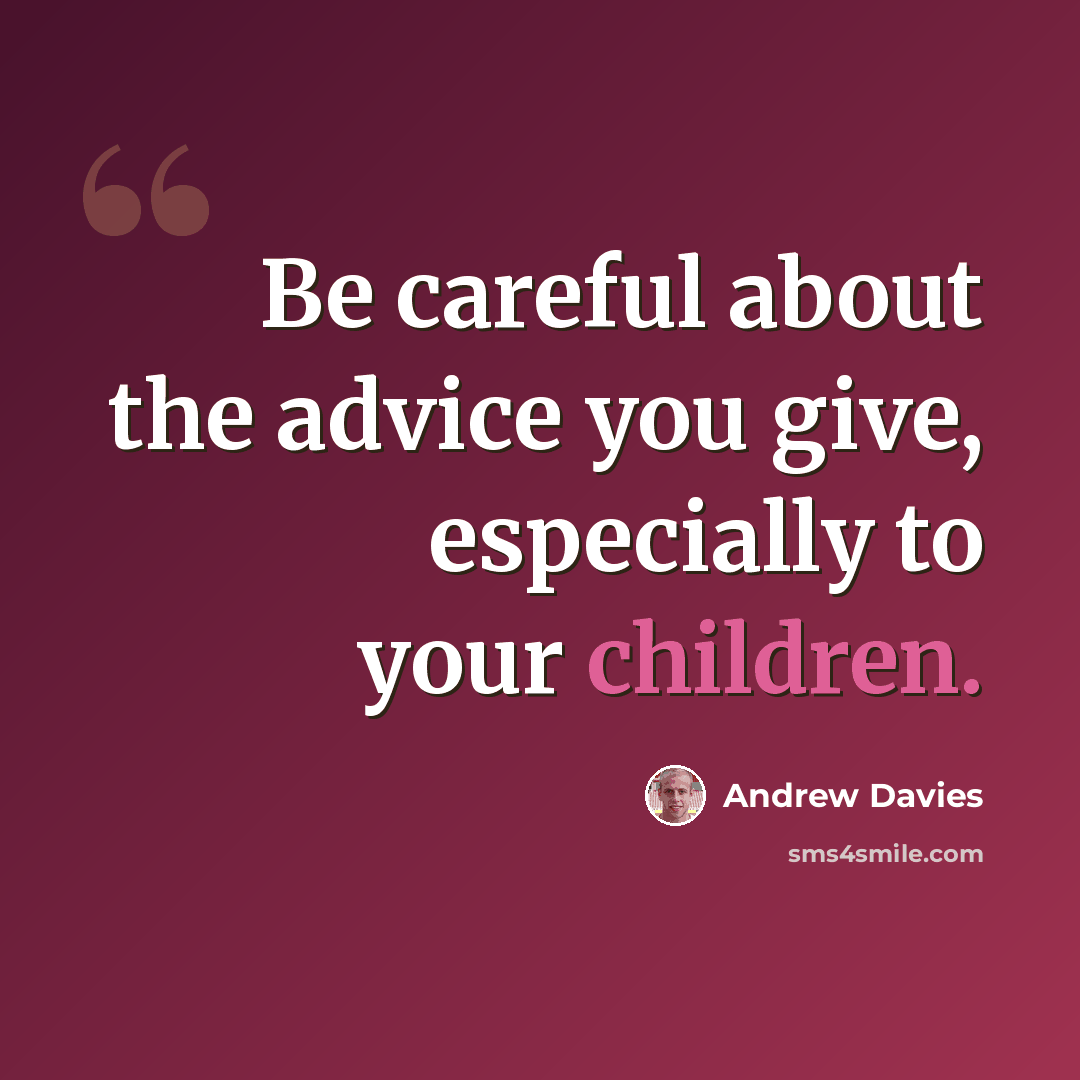 “Be careful about the advice you give, especially to your children.” quote by Andrew Davies