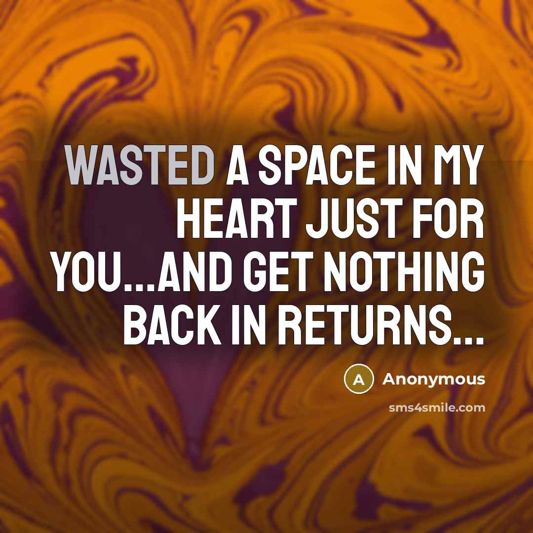 “Wasted a space in my heart just for you...and get nothing back in returns...” quote by Anonymous