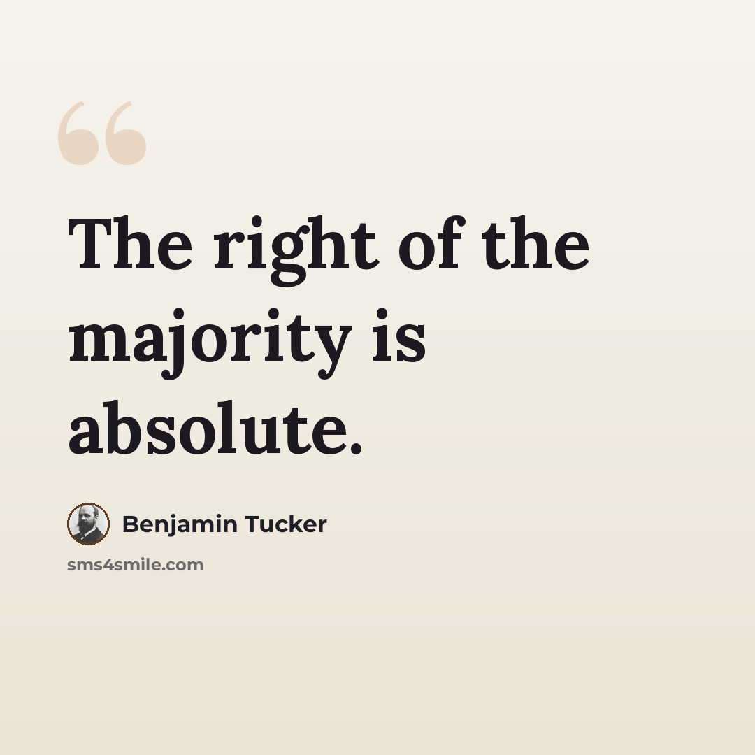“The right of the majority is absolute.” quote by Benjamin Tucker