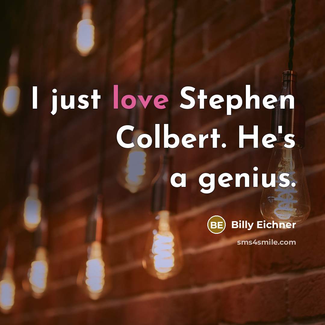 “I just love Stephen Colbert. He's a genius.” quote by Billy Eichner