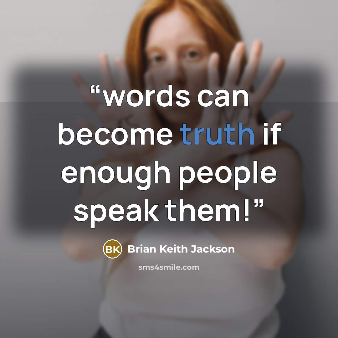 “words can become truth if enough people speak them!” quote by brian keith jackson
