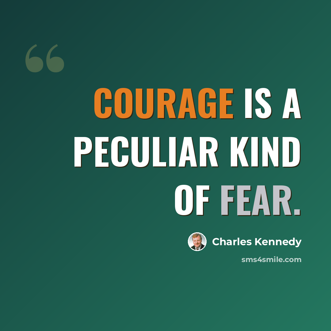 “Courage is a peculiar kind of fear.” quote by Charles Kennedy