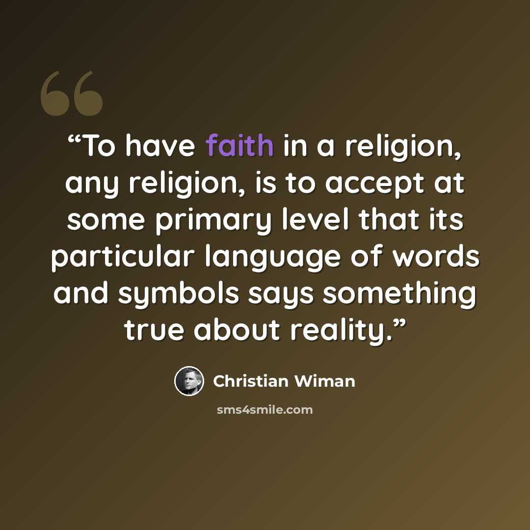 “To have faith in a religion, any religion, is to accept at some primary level that its particular language of words and symbols says something true about reality.” quote by Christian Wiman