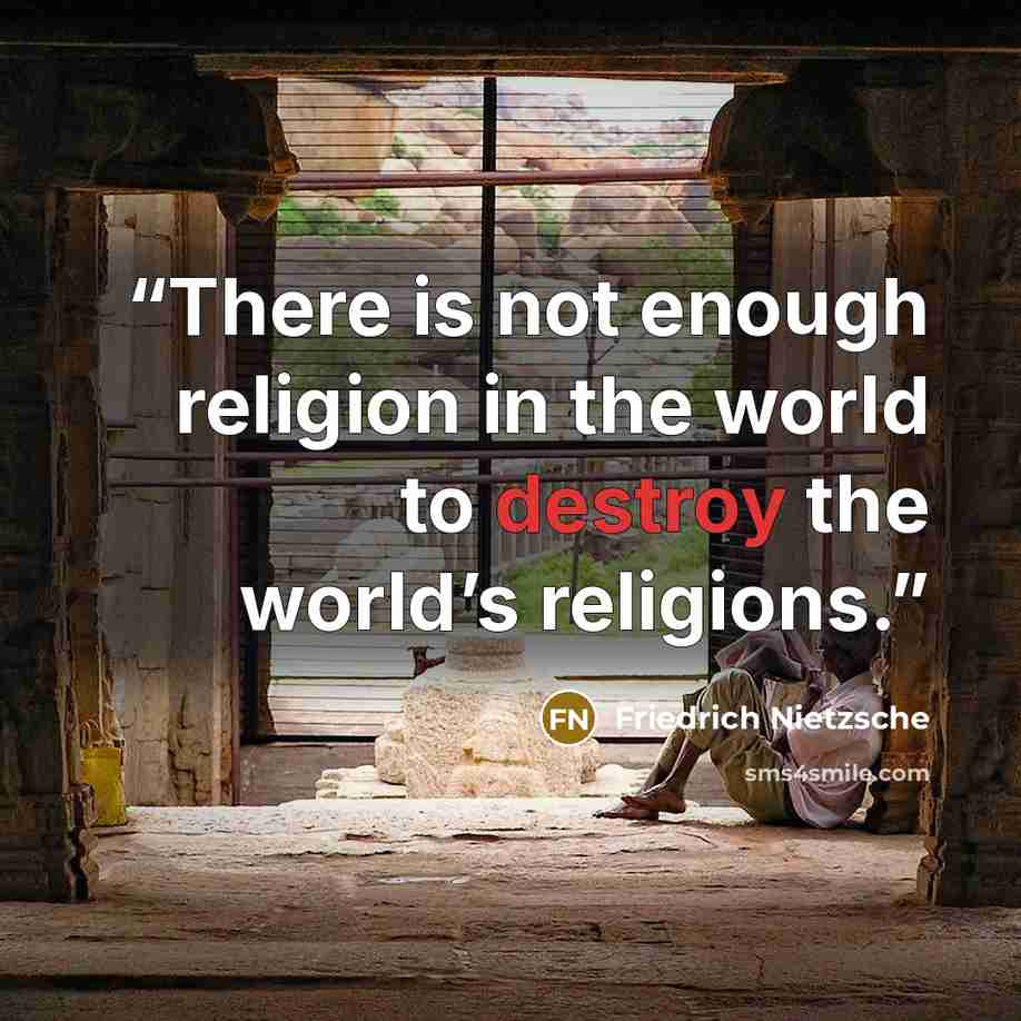 “There is not enough religion in the world to destroy the world’s religions.” quote by Friedrich Nietzsche