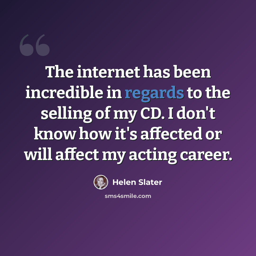 “The internet has been incredible in regards to the selling of my CD. I don't know how it's affected or will affect my acting career.” quote by Helen Slater