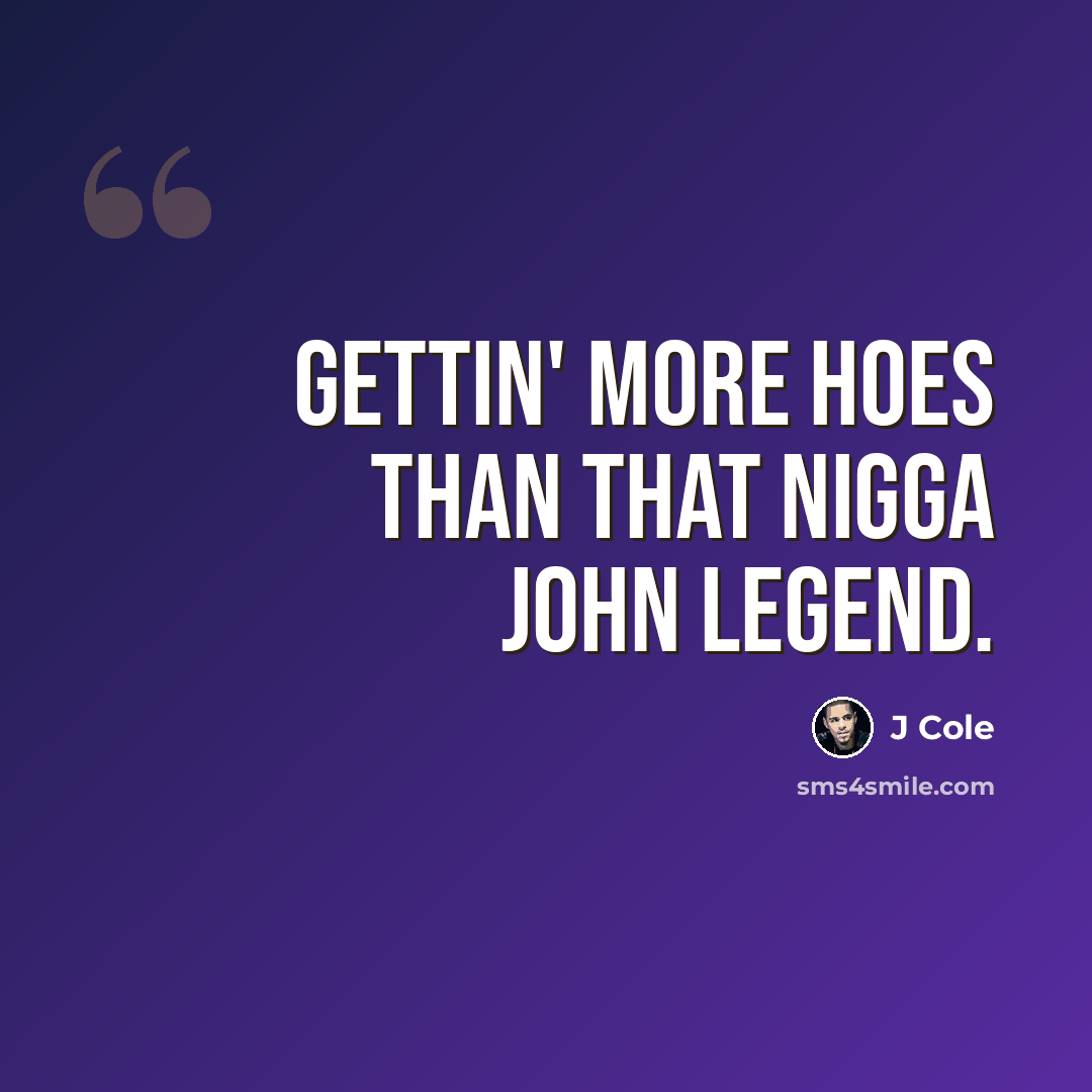 “Gettin' more hoes than that nigga John Legend.” quote by J Cole