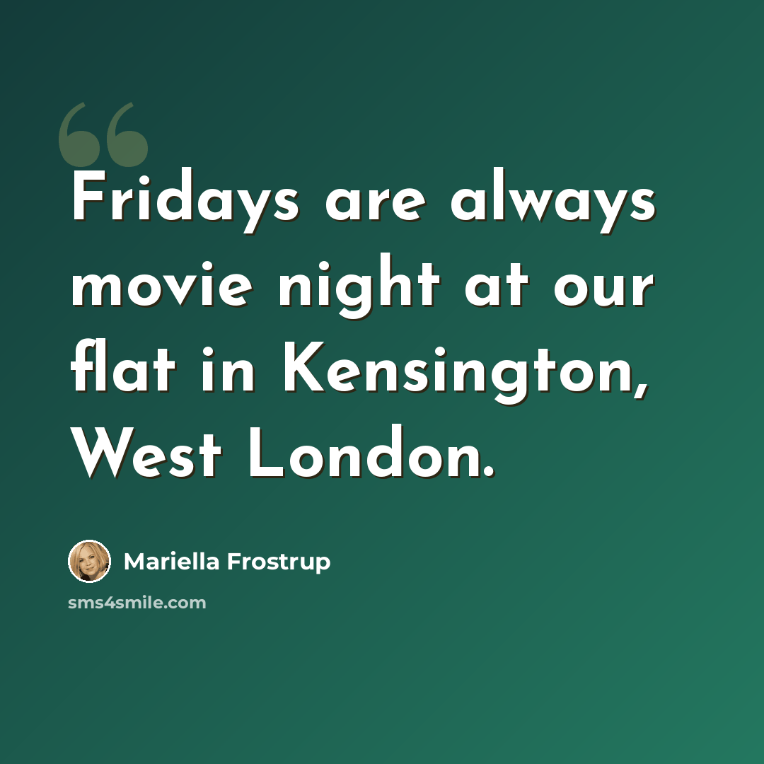 “Fridays are always movie night at our flat in Kensington, West London.” quote by Mariella Frostrup